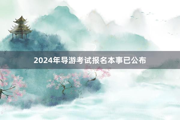 2024年导游考试报名本事已公布